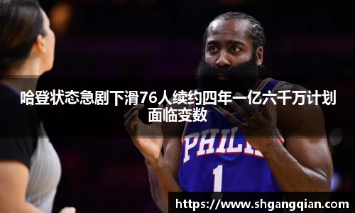 哈登状态急剧下滑76人续约四年一亿六千万计划面临变数