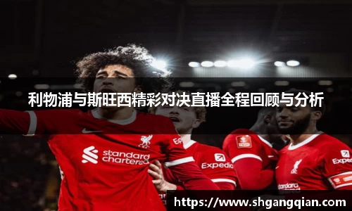 利物浦与斯旺西精彩对决直播全程回顾与分析