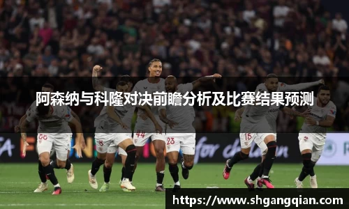 阿森纳与科隆对决前瞻分析及比赛结果预测