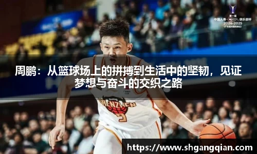 周鹏：从篮球场上的拼搏到生活中的坚韧，见证梦想与奋斗的交织之路