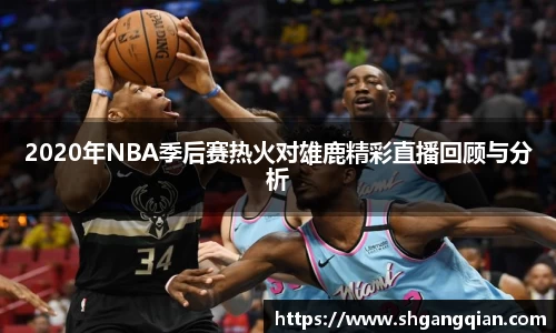2020年NBA季后赛热火对雄鹿精彩直播回顾与分析