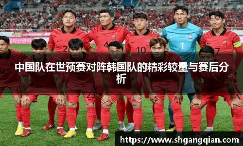 中国队在世预赛对阵韩国队的精彩较量与赛后分析